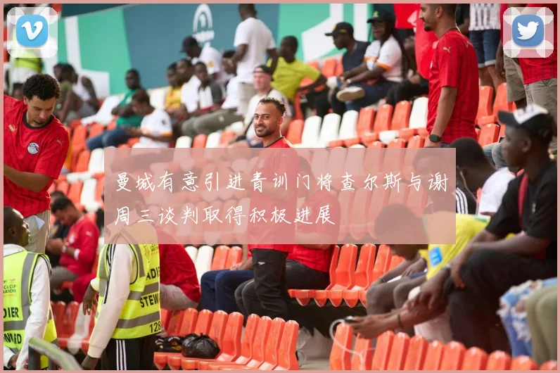 曼城有意引进青训门将查尔斯与谢周三谈判取得积极进展